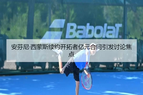 安芬尼·西蒙斯续约开拓者亿元合同引发讨论焦点